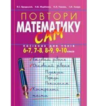 Повтори математику сам:Посібник для учнів. 6-7, 7-8, 8-9, 9-10 класи.