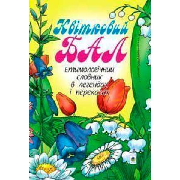 Квітковий бал: Етимологічний словник в легендах і переказах.