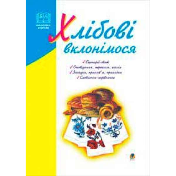 Хлібові вклонімося. Сценарії свят. Оповідання, перекази, перекази, казки. Словничок-годівничок.