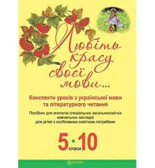 Любіть красу своєї мови... Конспекти уроків з укр.мови та літ.читання: 5-10кл.:посібник для вчителів спец.ЗНЗ для дітей з особлив.освітн.потребами