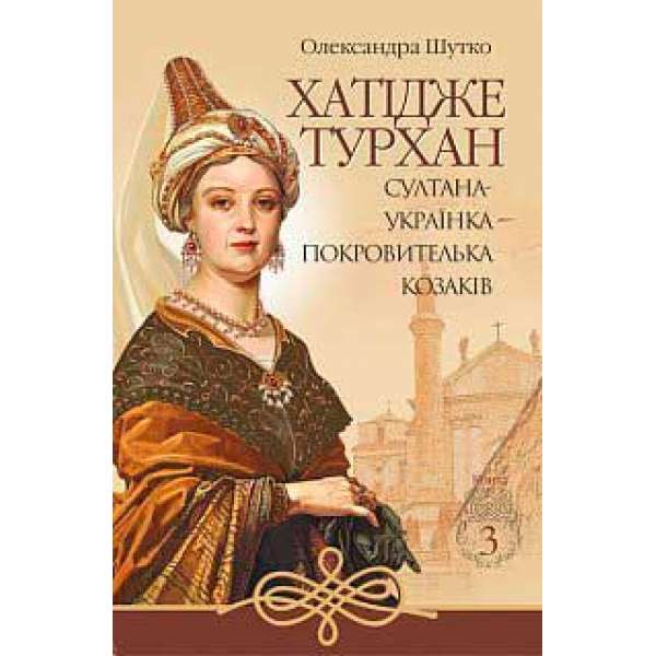 Хатідже Турхан: Історичний роман: Кн.3: Султана-українка — покровителька козаків