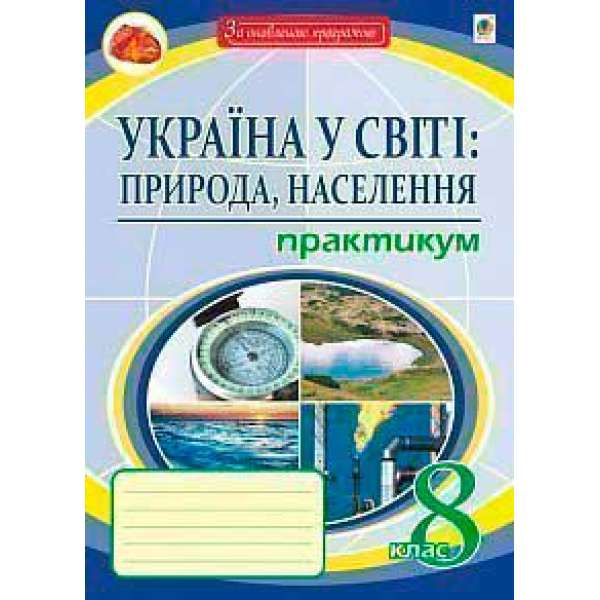 Україна у світі: природа, населення.: 8 кл. практикум.: видання восьме, перероблене і доповнене