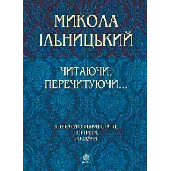 Читаючи, перечитуючи... Літературознавчі статті, портрети, роздуми