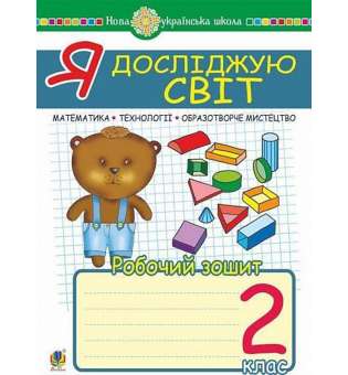 Я досліджую світ. 2 клас. Математика. Образотворче мистецтво. Технології. Робочий зошит. НУШ