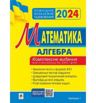 Математика. Комплексне видання для підготовки до ЗНО та ДПА. Частина І. Алгебра. ЗНО 2024 / Клочко І.Я.