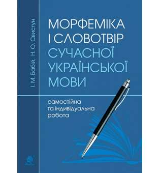 Морфеміка і словотвір сучасної української мови: самостійна та індивідуальна робота. Вид. 2-е, перероб. і доп.