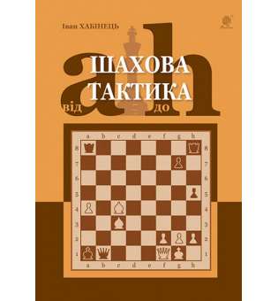 Шахова тактика. Від a до h / Іван Хабінець