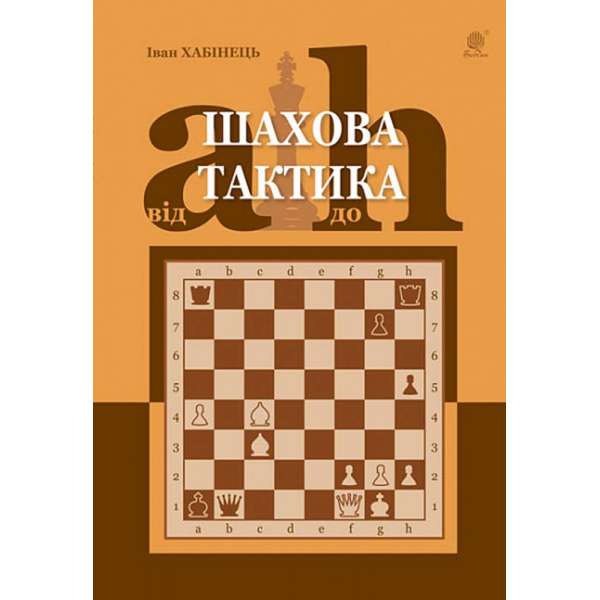 Шахова тактика. Від a до h / Іван Хабінець