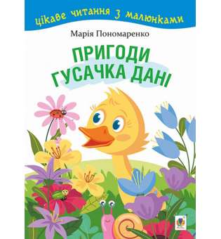 Пригоди гусачка Дані. Цікаве читання з малюнками / Марія Пономаренко