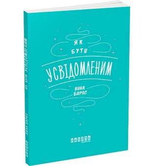 Як бути усвідомленим / Анна Барнс
