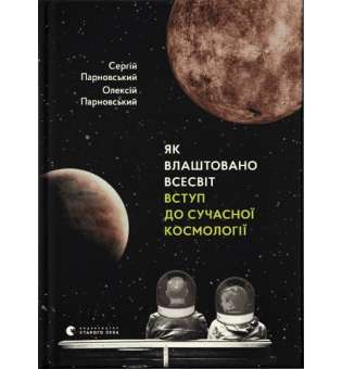 Як влаштовано Всесвіт. Вступ до сучасної космології / Сергій Парновський, Олексій Парновський