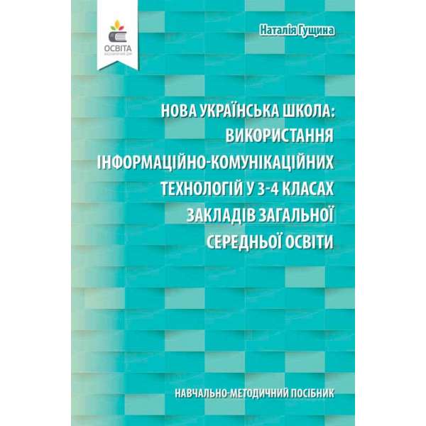 Навчально-методичний посібник «Нова українська школа: використання інформаційно-комунікаційних технологій у 3-4 класах закладів загальної середньої освіти» 