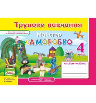 Майстер Саморобко. Альбом-посібник з трудового навчання. 4 кл. (до підруч. Веремійчика І., Тименка В.)