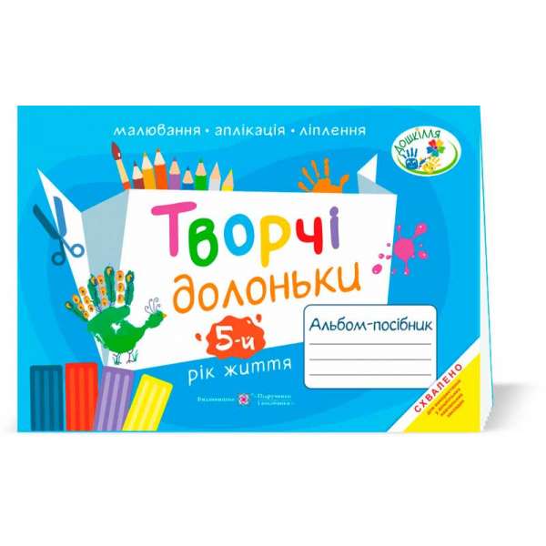 Творчі долоньки. Альбом для дітей 5 року життя /малювання, аплікація, ліплення/ 