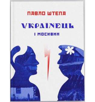 Українець і москвин: дві протилежності / Павло Штепа