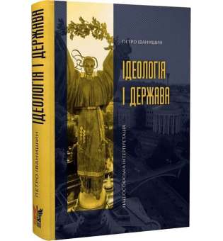 Ідеологія і держава: націософська інтерпретація / Петро Іванишин