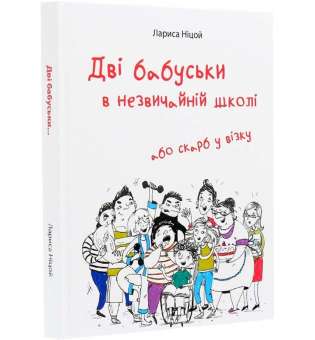 Дві бабуськи в незвичайній школі або скарб у візку / Лариса Ніцой