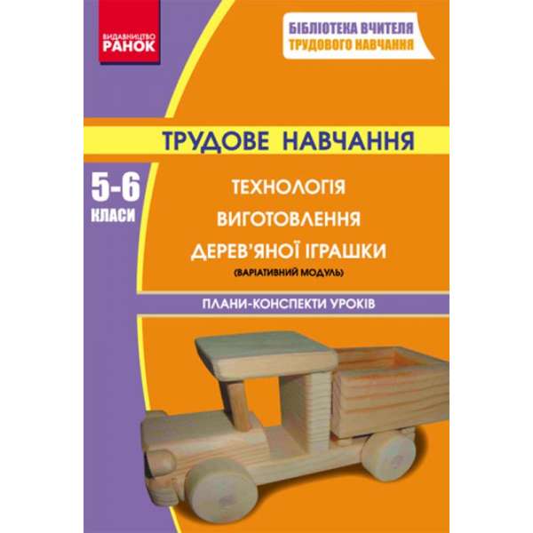 Трудове навчання П-К 5-6 кл. Технологія виготовлення дерев`яної іграшки (варіат.модуль)