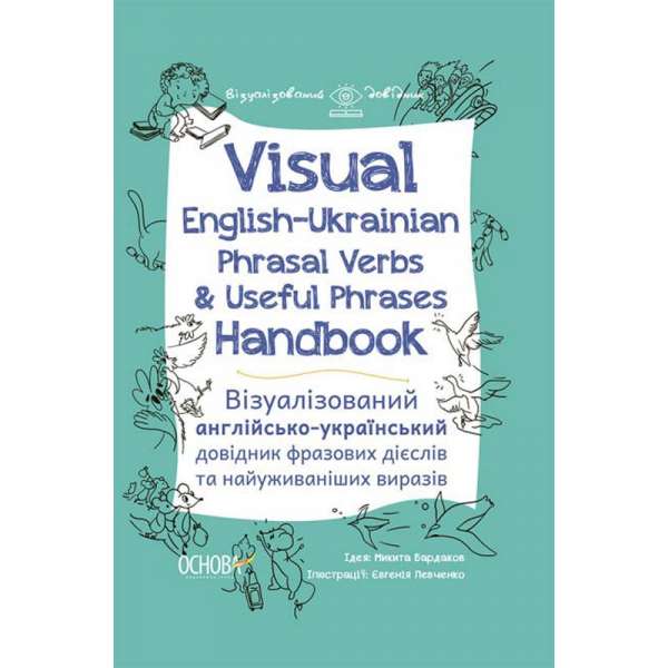 Visual English-Ukraіnian Phrasal Verbs & Useful Phrases Handbook. Візуалізований англійсько-український довідник фразових дієслів та найуживаніших виразів