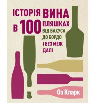 Історія вина в 100 пляшках / Оз Кларк