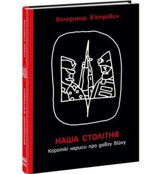 HISTORY : Наша столітня. Короткі нариси про довгу війну (з автографом) /
Володимир В’ятрович