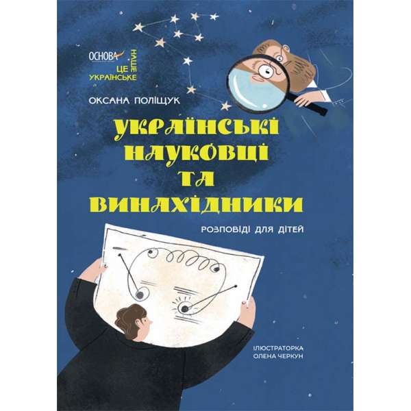 Це наше, українське. Українські науковці та винахідники. Розповіді для дітей / Оксана Поліщук