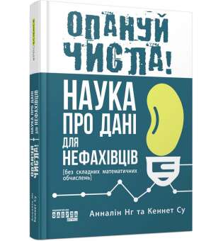 PROscience : Опануй числа! Наука про дані для нефахівців / Анналін Нг, Кеннет Су