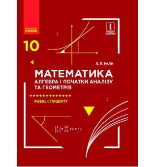 Математика. 10 кл. підручник. Алгебра і початки аналізу та геометрія. Рівень стандарту Нелін Є.П.