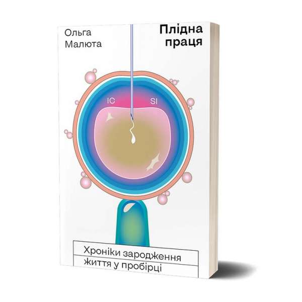 Плідна праця. Хроніки зародження життя у пробірці / Ольга Малюта