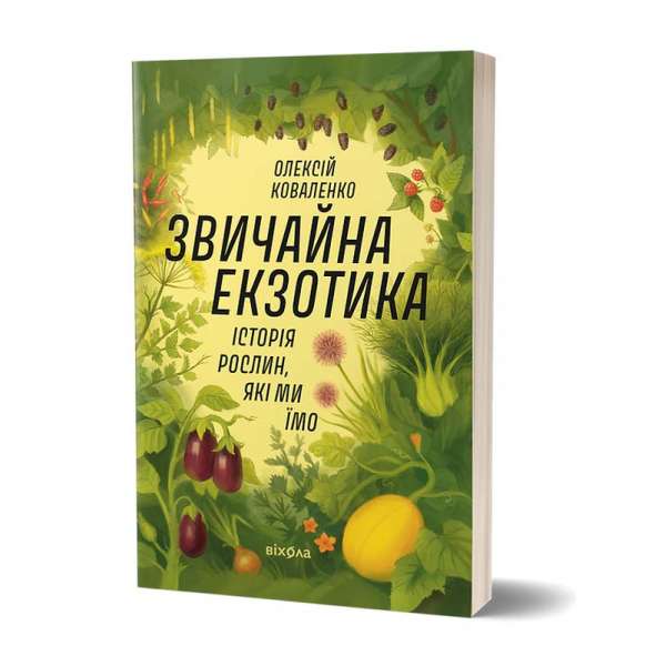 Звичайна екзотика.
Історія рослин, які ми їмо / Олексій Коваленко