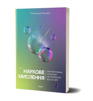 Наукове мислення. Аргументовані способи не приймати все на віру / Олександр Рундель