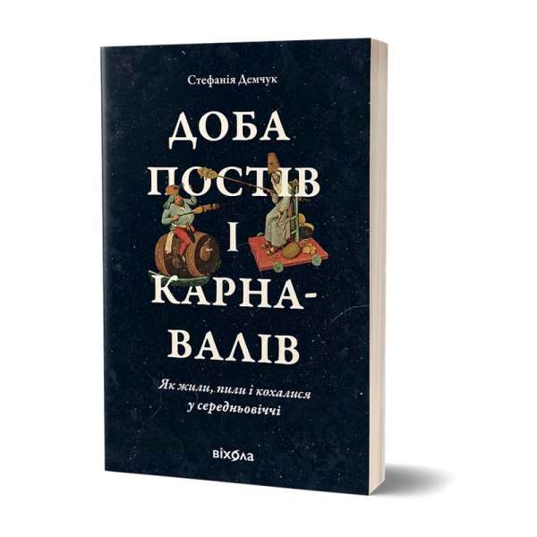 Доба постів і карнавалів. Як жили, пили і кохалися у cередньовіччі / Стефанія Демчук