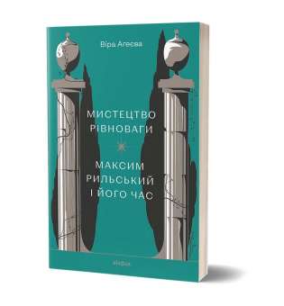 Мистецтво рівноваги. Максим Рильський і його час / Віра Агеєва