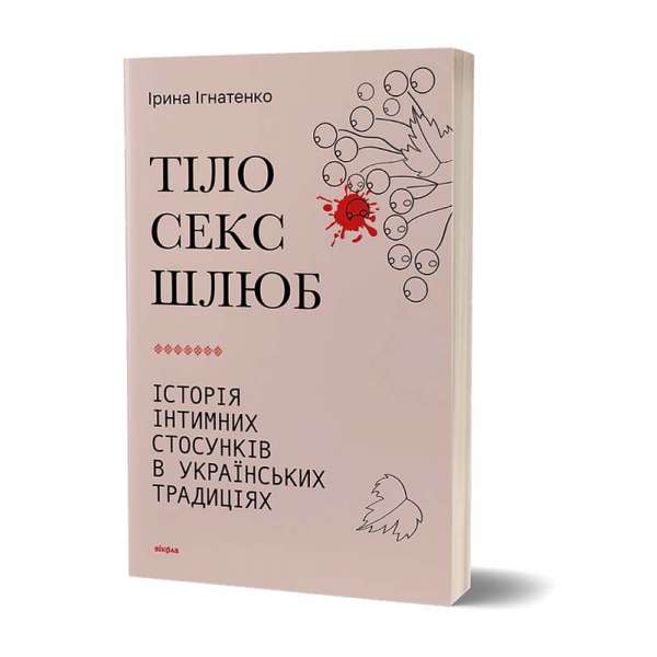 Тіло, секс, шлюб. Історія інтимних стосунків в українських традиціях / Ірина Ігнатенко