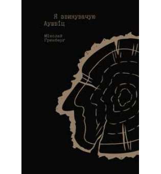 Я звинувачую Аушвіц. Родинні історії / Міколай Ґринберґ