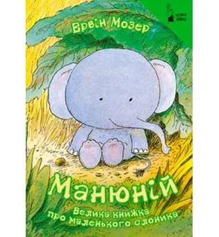 Манюній. Велика книжка про маленького слоника / Ервін Мозер