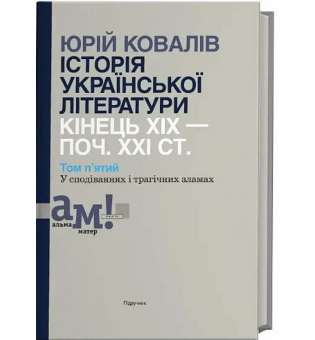 Історія української літератури (кін.ХІХ-поч ХХІ ст.) Т.5 У сподіваннях і трагічних зламах / Ковалів Ю./ ISBN 978-966-580-506-9