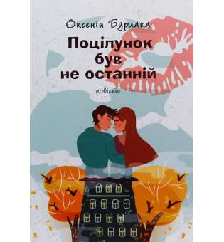 Поцілунок був не останній: повість / Бурлака О.