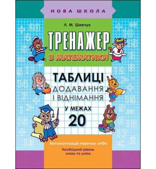 Тренажер з математики. Таблиці додавання і віднімання у межах 20 / Лариса Шевчук