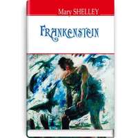 Frankenstein; or The Modern Prometheus. Франкенштейн, або Сучасний Прометей / Mary Shelley