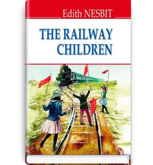 The Railway Children. Діти залізниці / Edith Nesbit