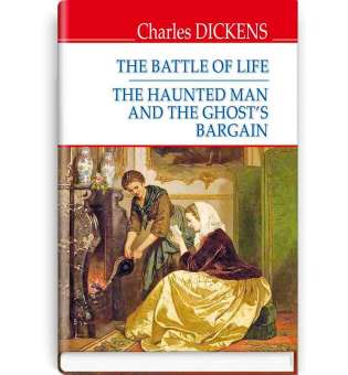 The Battle of Life. The Haunted Man and the Ghost’s Bargain / Charles Dickens