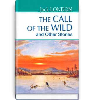 The Call of the Wild and Other Stories. Поклик предків та інші оповідання / Jack London