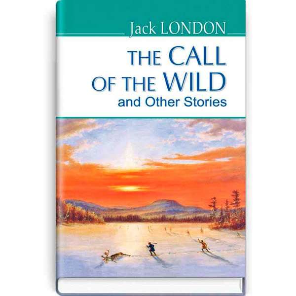 The Call of the Wild and Other Stories. Поклик предків та інші оповідання / Jack London