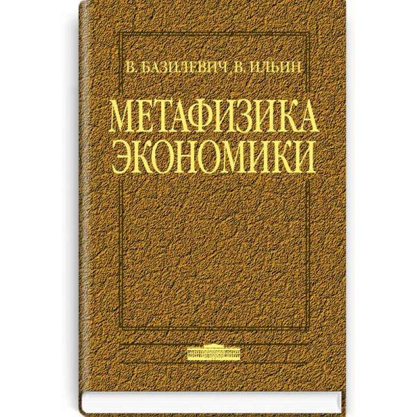 Метафизика экономики: Монография. — 2-е изд., испр. и доп. / Базилевич В.Д.